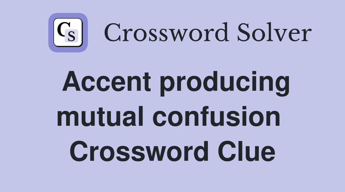 Accent producing mutual confusion  Crossword Clue