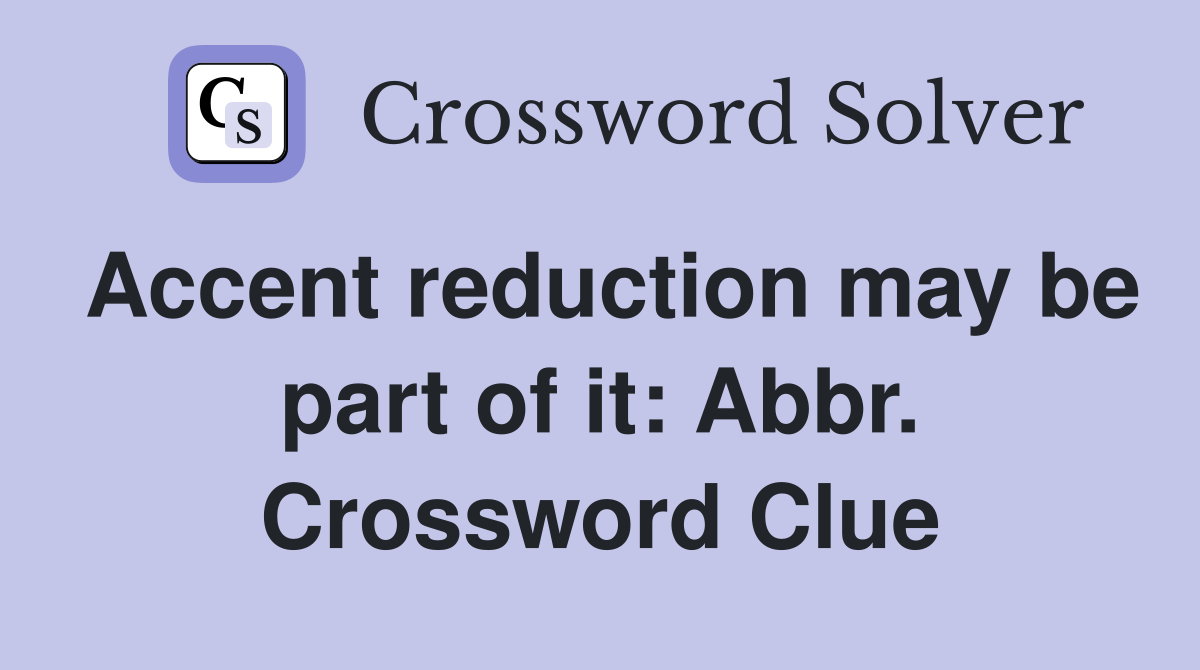 Accent reduction may be part of it: Abbr. Crossword Clue