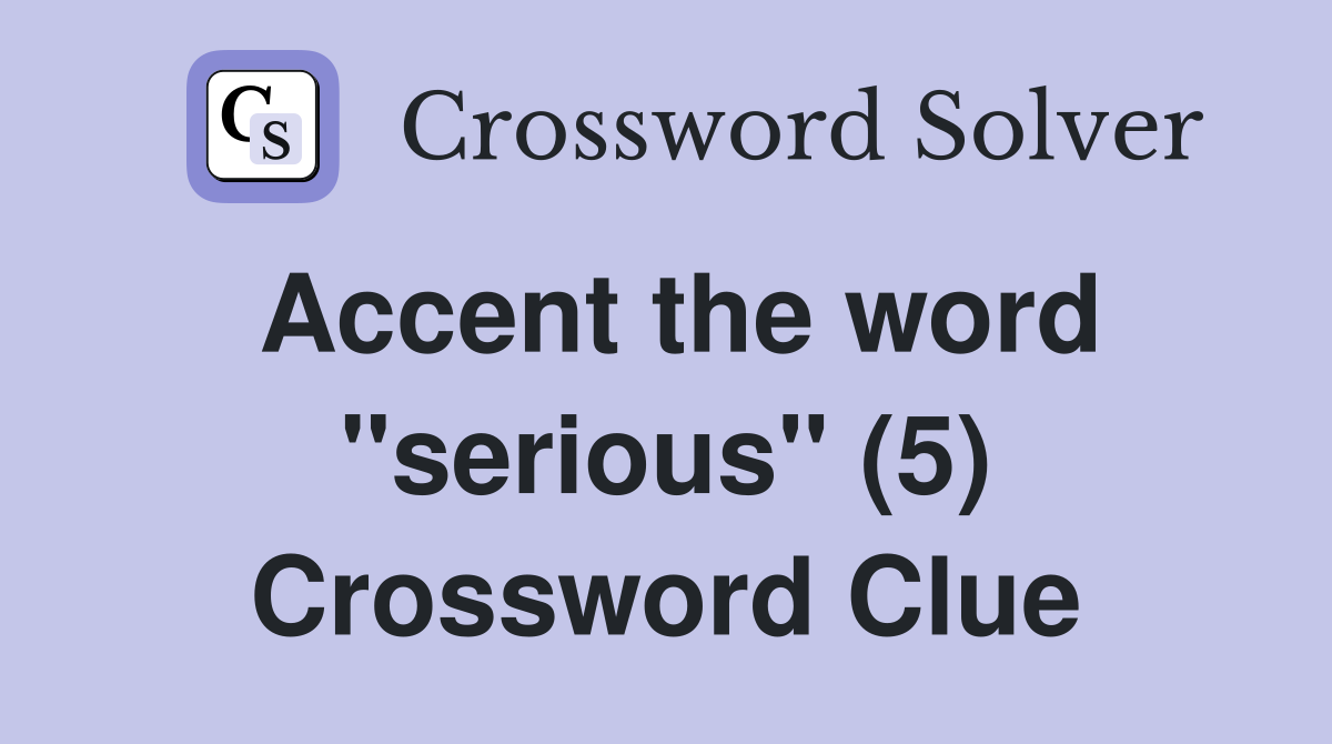 Accent the word "serious" (5) Crossword Clue