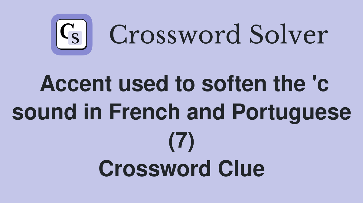 Accent used to soften the 'c sound in French and Portuguese (7) Crossword Clue
