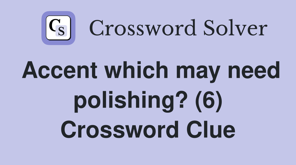Accent which may need polishing? (6) Crossword Clue