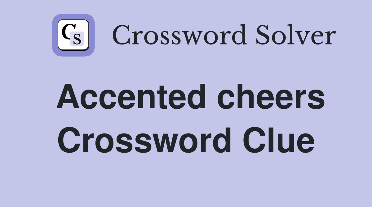 Accented cheers Crossword Clue