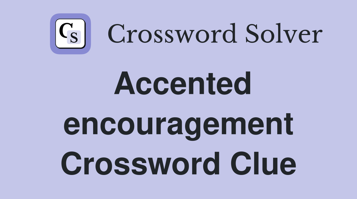 Accented encouragement Crossword Clue