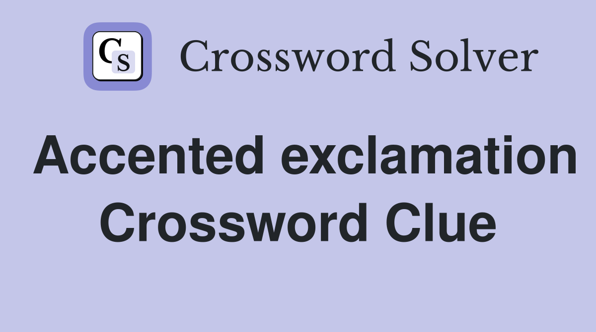 Accented exclamation Crossword Clue