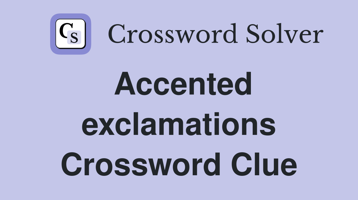 Accented exclamations Crossword Clue