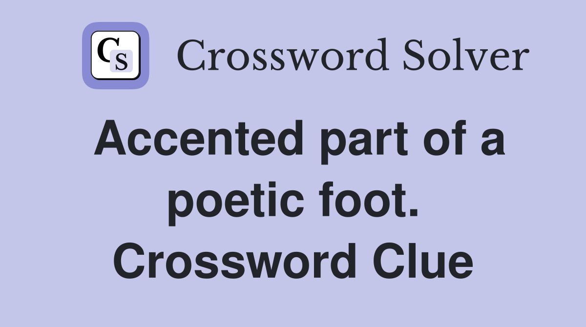 Accented part of a poetic foot. Crossword Clue