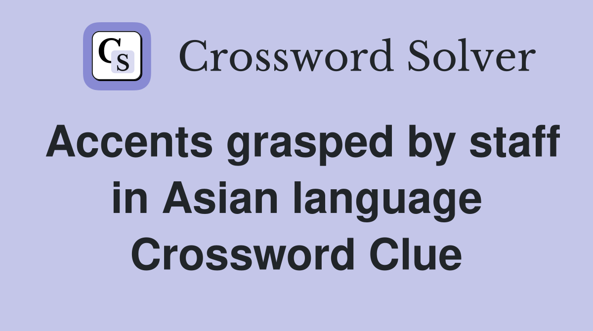 Accents grasped by staff in Asian language Crossword Clue