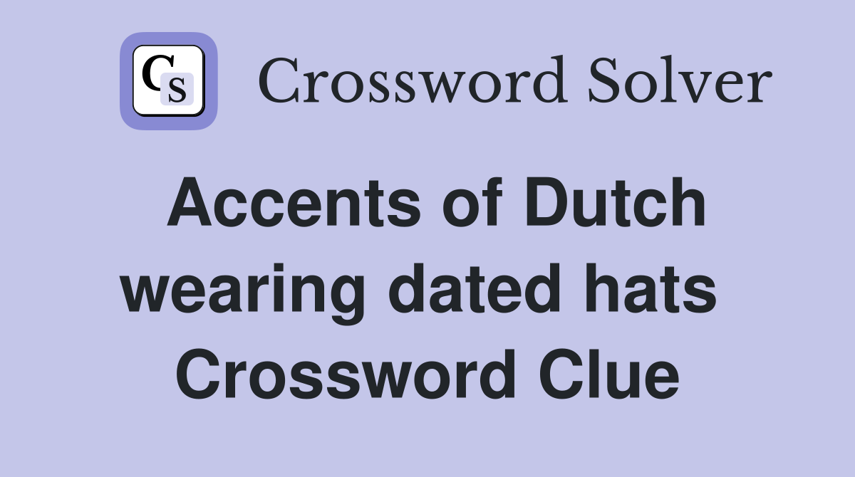 Accents of Dutch wearing dated hats  Crossword Clue
