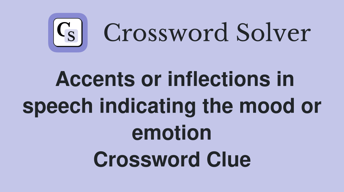 Accents or inflections in speech indicating the mood or emotion Crossword Clue