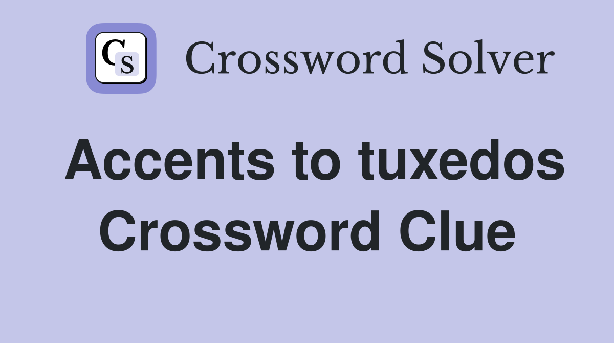 Accents to tuxedos Crossword Clue