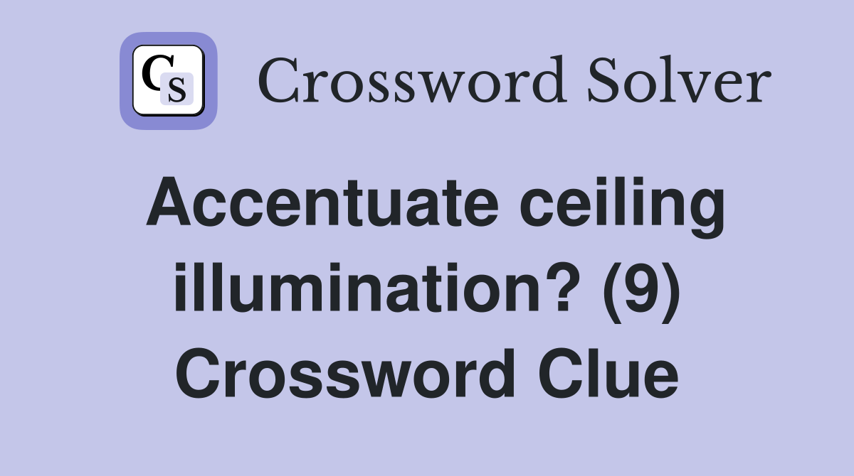 Accentuate ceiling illumination? (9) Crossword Clue