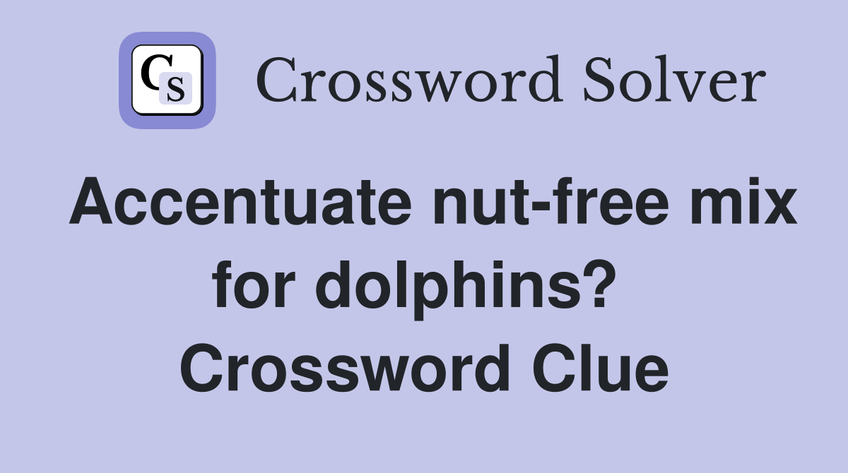 Accentuate nut-free mix for dolphins?  Crossword Clue