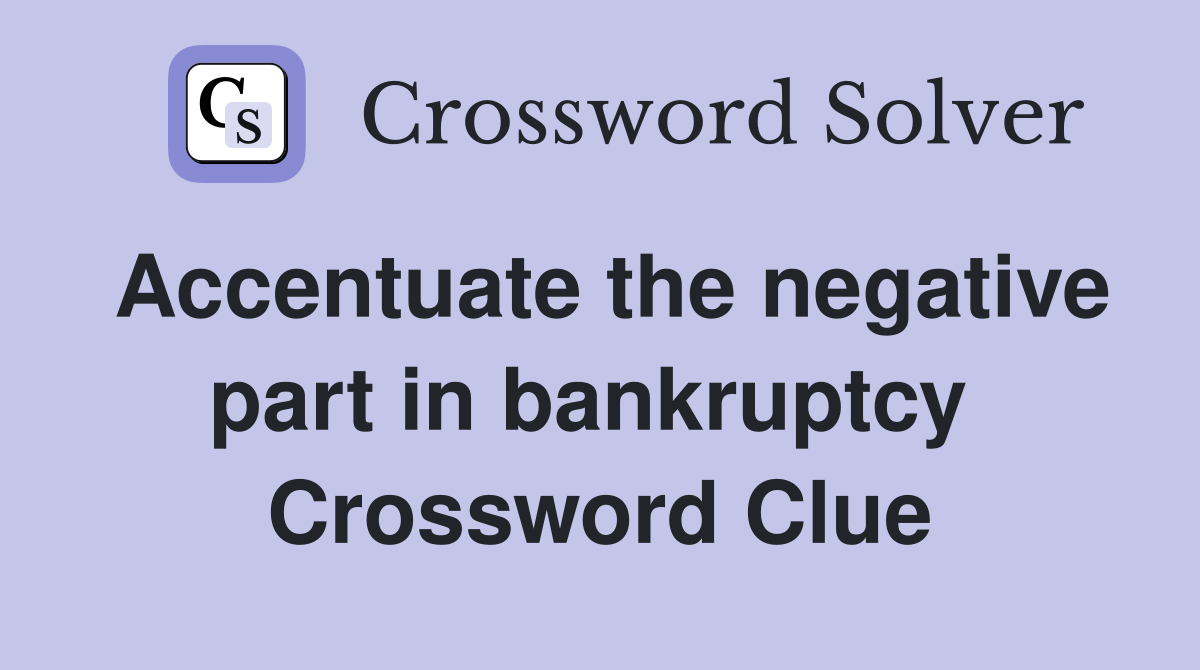 Accentuate the negative part in bankruptcy  Crossword Clue