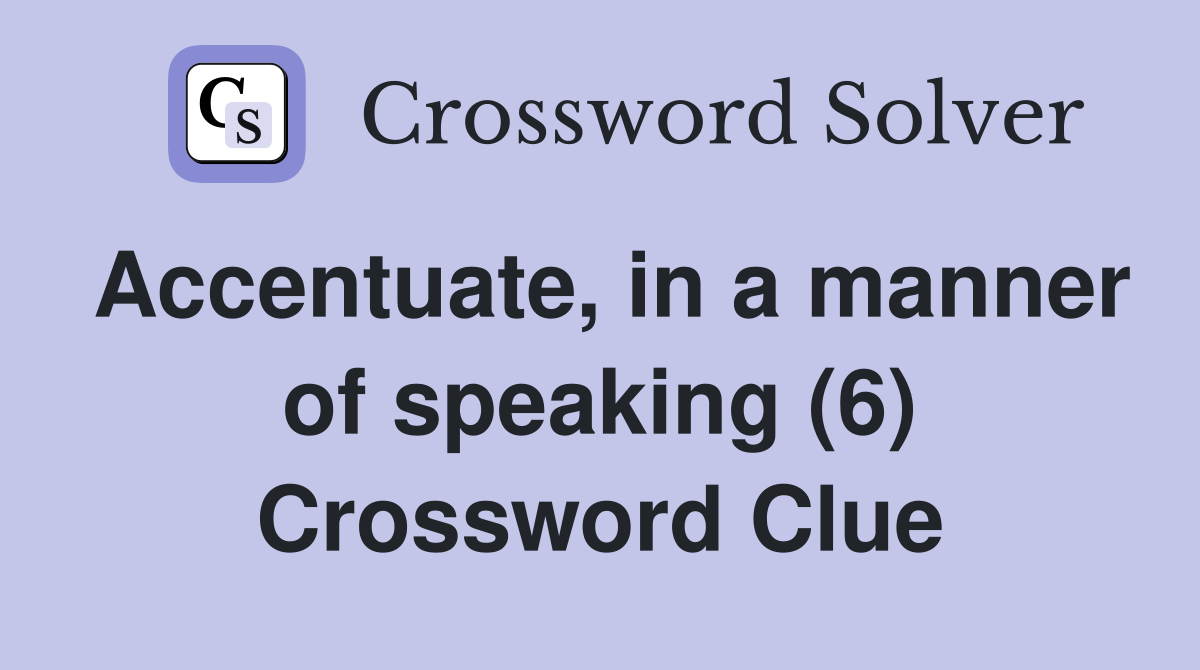 Accentuate, in a manner of speaking (6) Crossword Clue