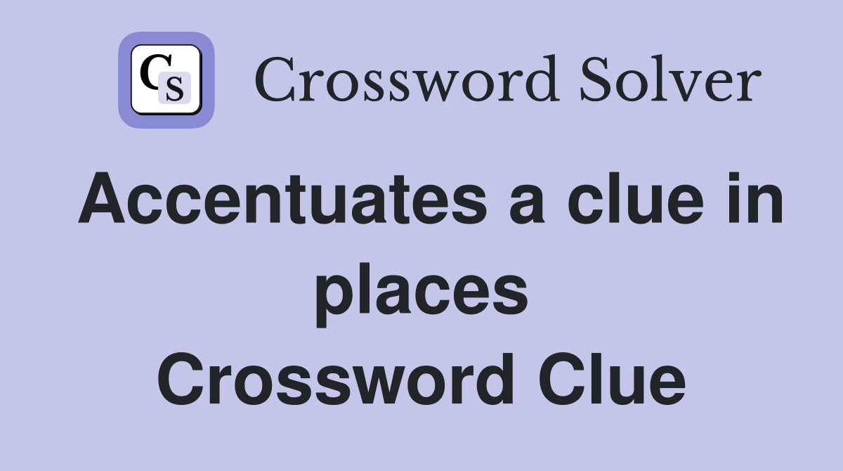 Accentuates a clue in places Crossword Clue