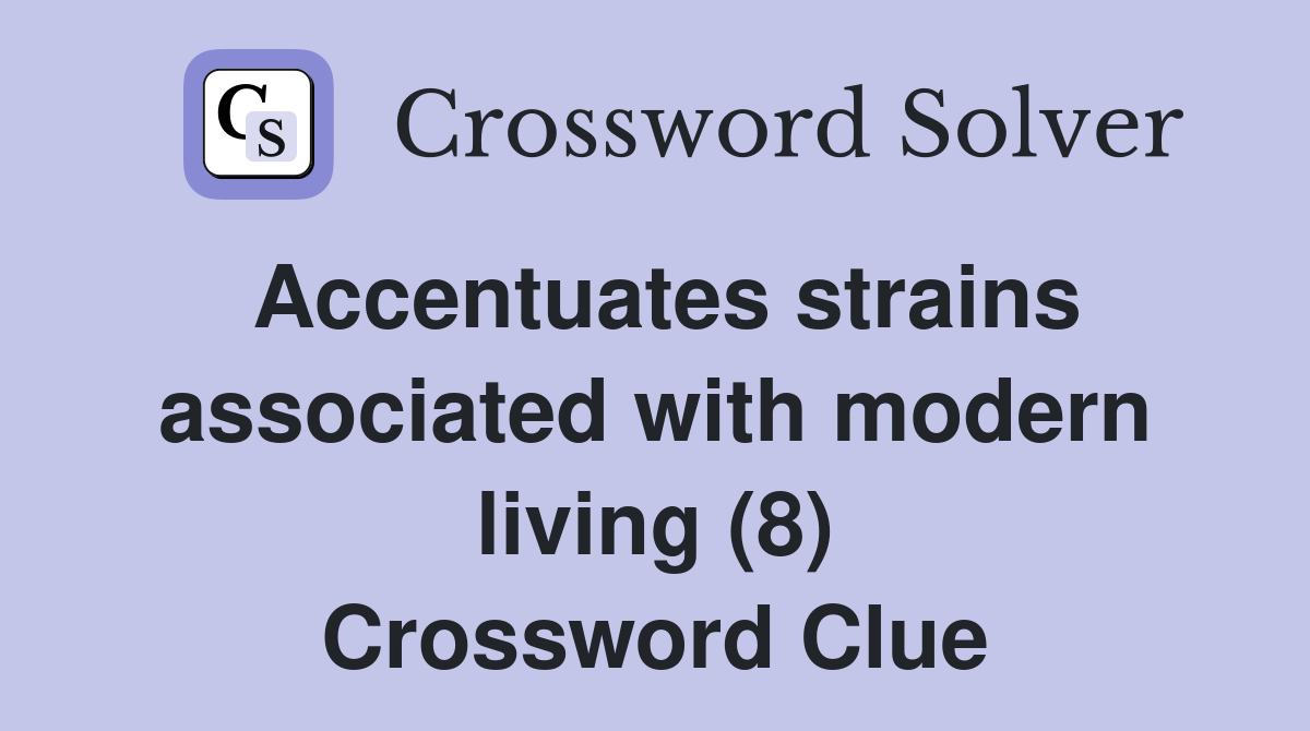 Accentuates strains associated with modern living (8) Crossword Clue