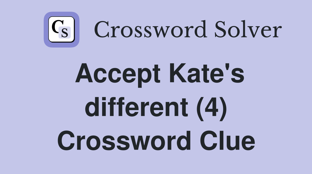 Accept Kate's different (4) Crossword Clue