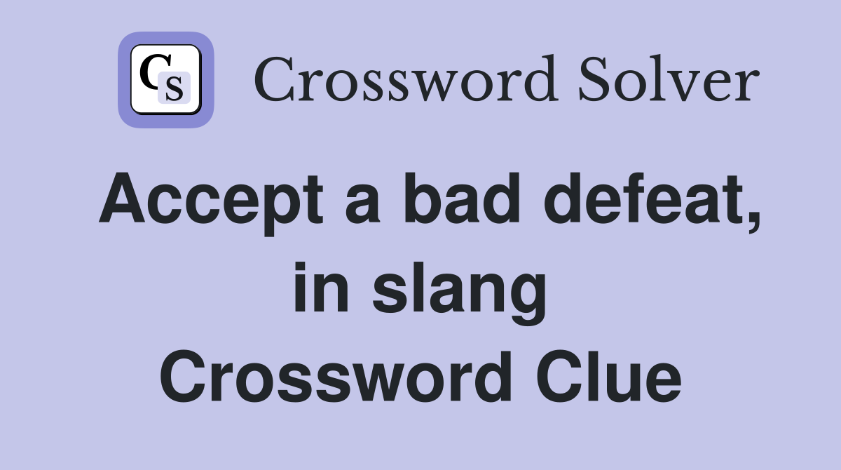 Accept a bad defeat, in slang Crossword Clue
