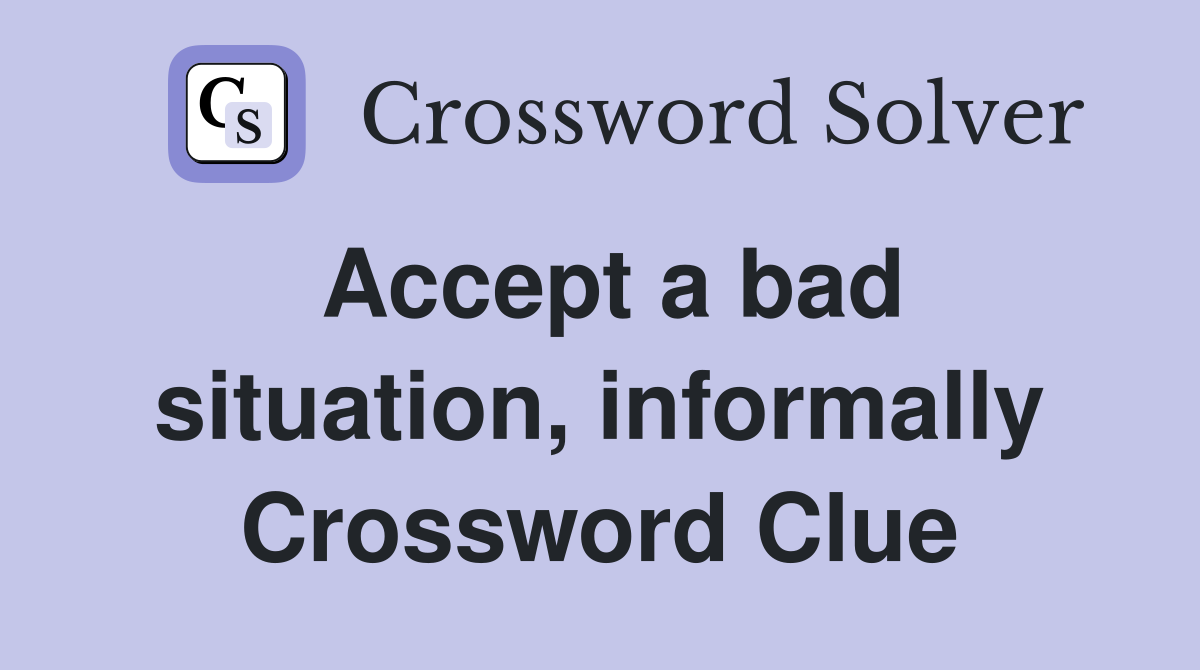 Accept a bad situation, informally Crossword Clue