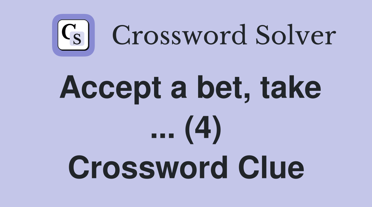 Accept a bet, take ... (4) Crossword Clue