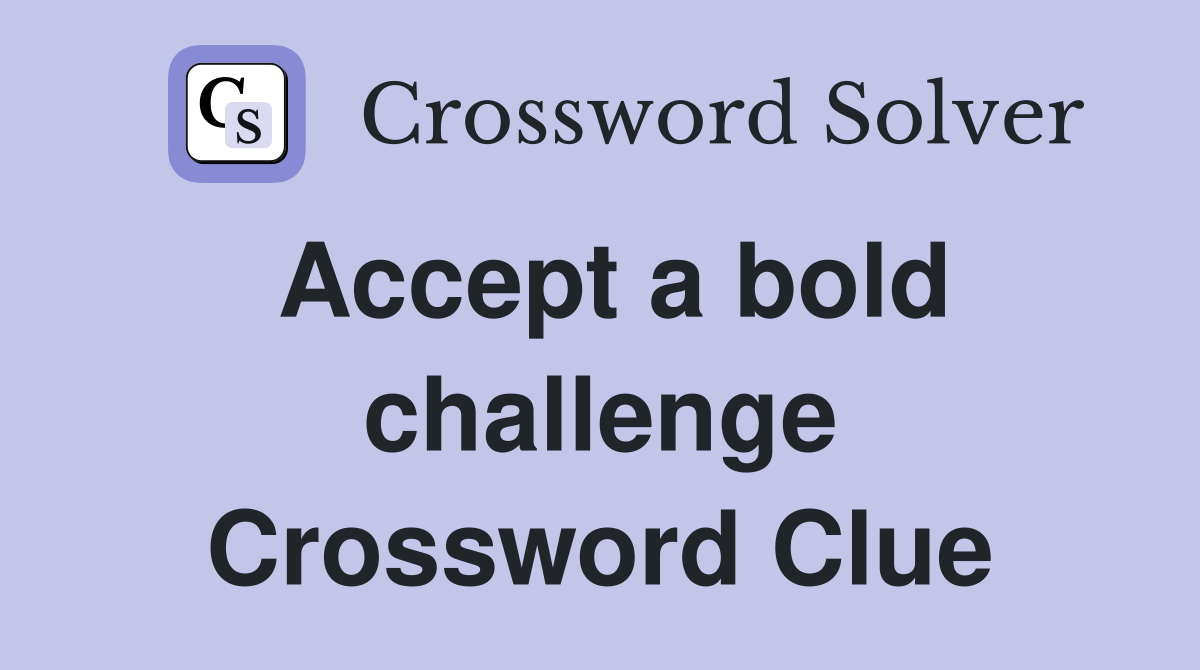 Accept a bold challenge Crossword Clue