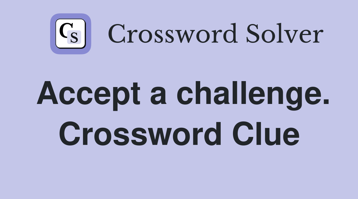 Accept a challenge. Crossword Clue