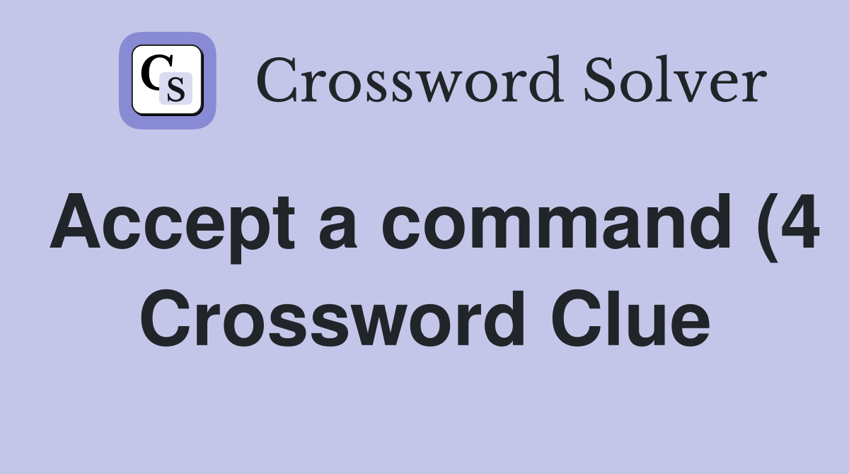 Accept a command (4) Crossword Clue Answers Crossword Solver Accept a command (4) Crossword Clue Answers Crossword Solver