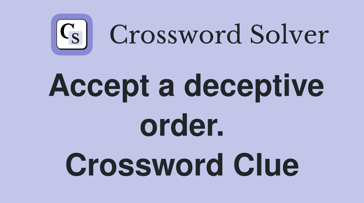 Accept a deceptive order. Crossword Clue