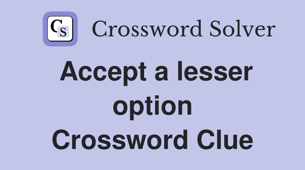 Accept a lesser option Crossword Clue