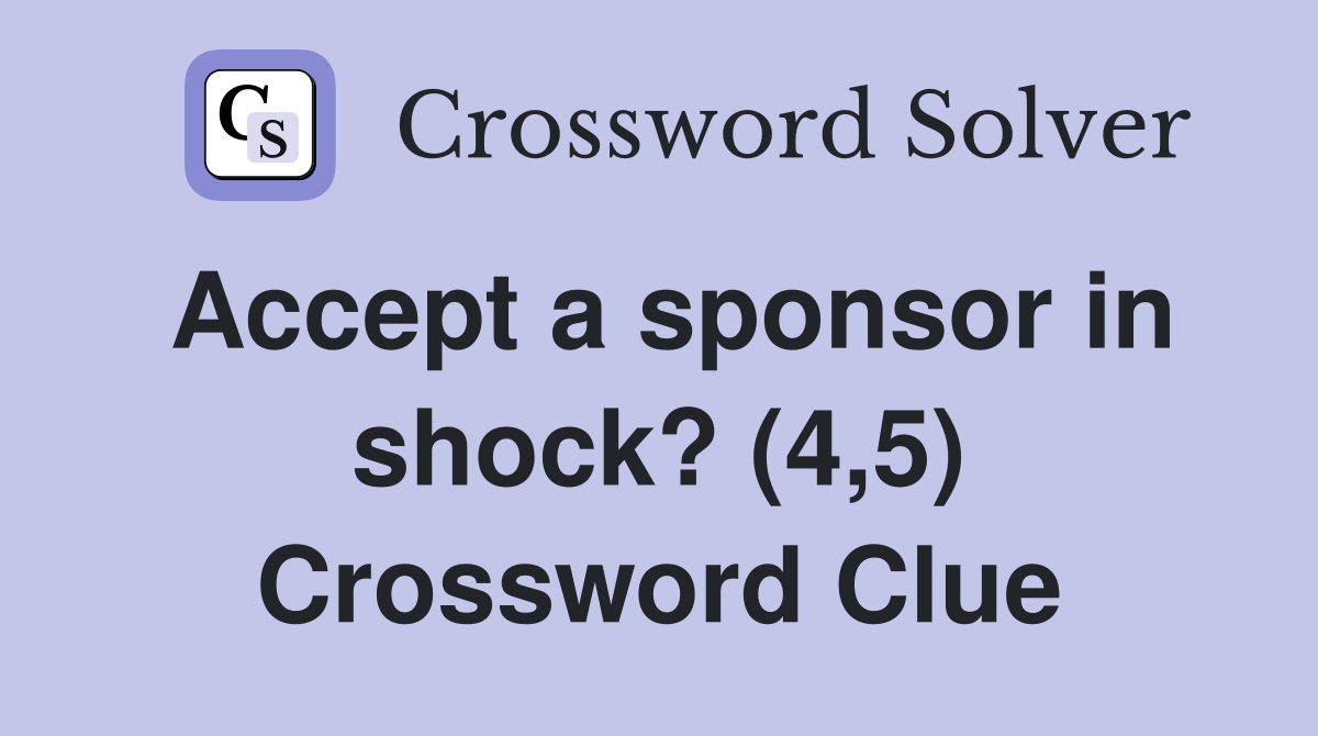 Accept a sponsor in shock? (4,5) Crossword Clue