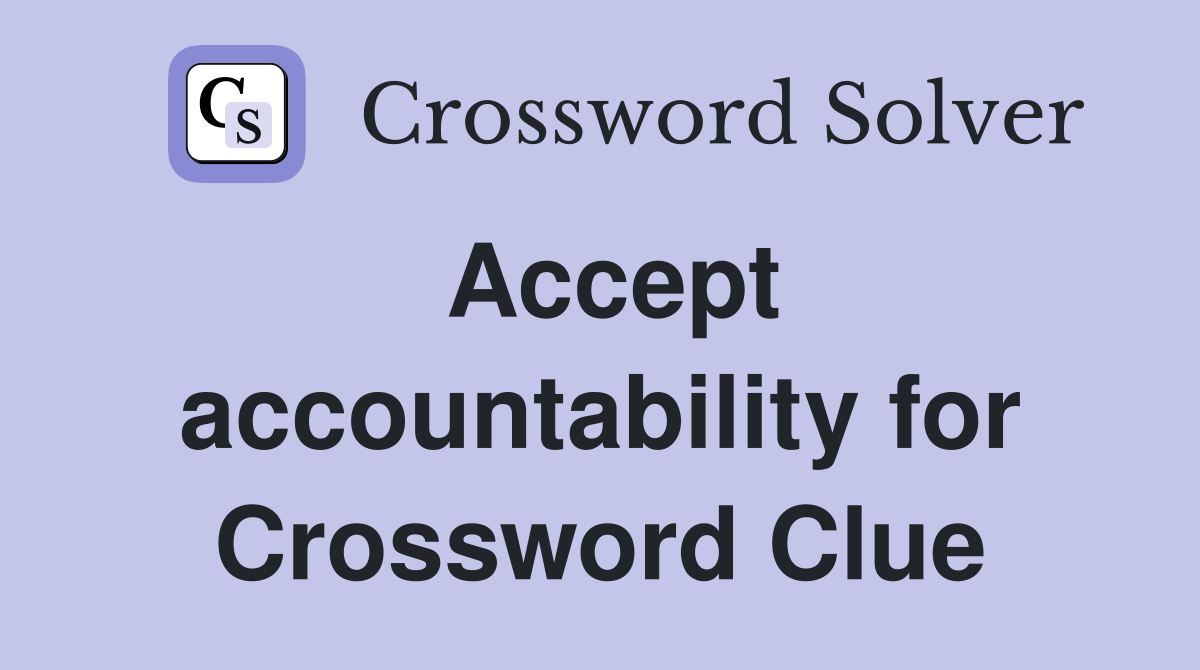 Accept accountability for Crossword Clue