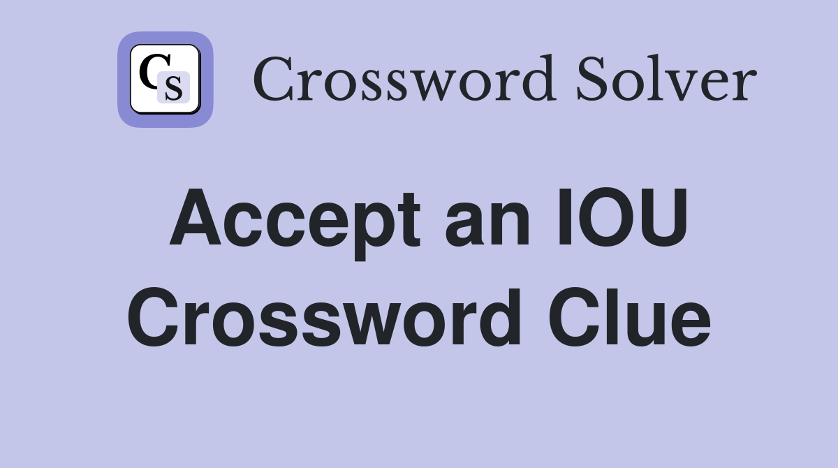 Accept an IOU Crossword Clue