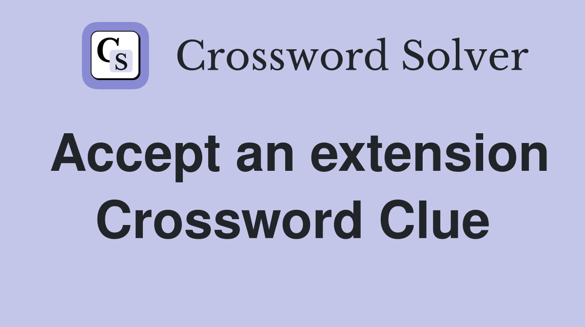 Accept an extension Crossword Clue