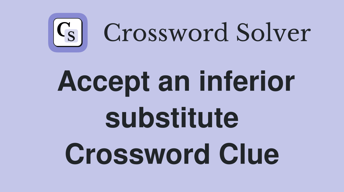 Accept an inferior substitute Crossword Clue