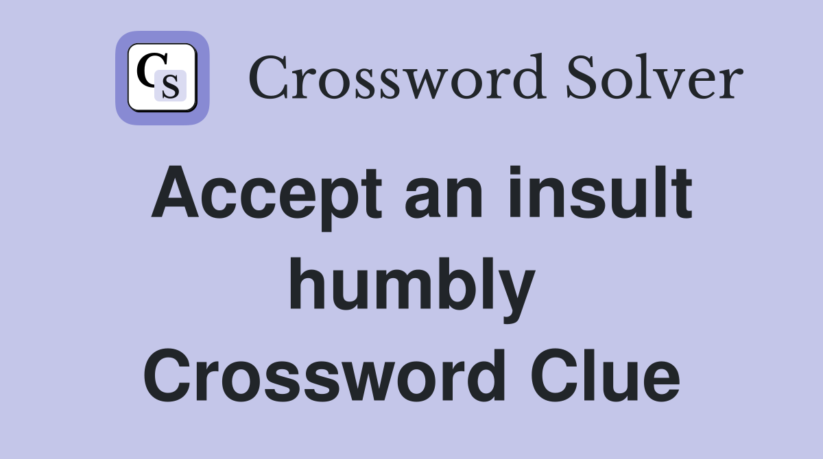 Accept an insult humbly Crossword Clue
