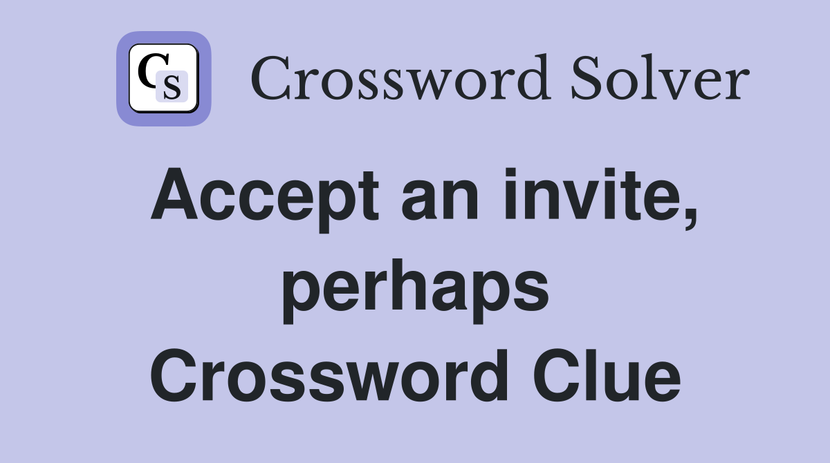 Accept an invite, perhaps Crossword Clue
