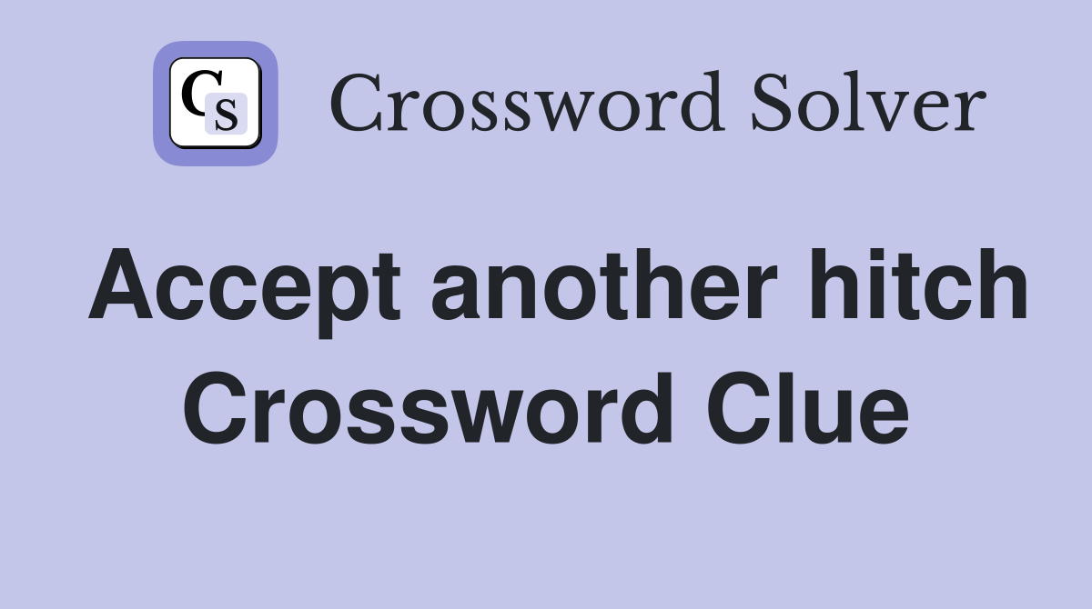 Accept another hitch Crossword Clue
