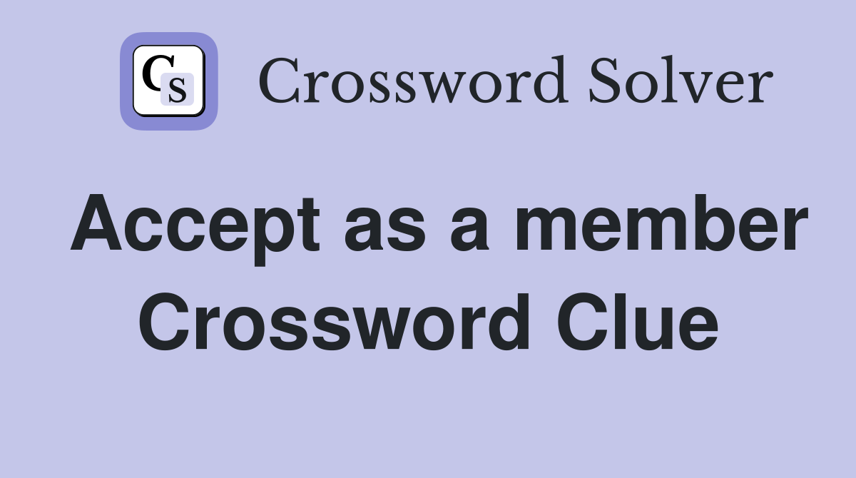 Accept as a member Crossword Clue