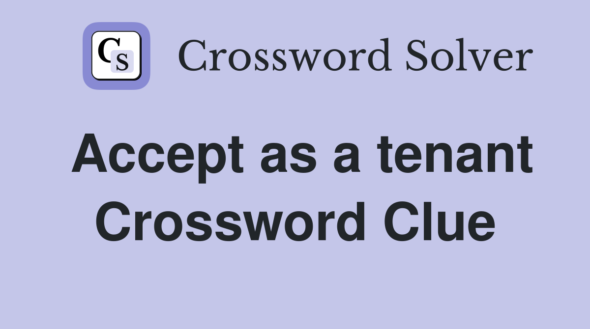 Accept as a tenant Crossword Clue