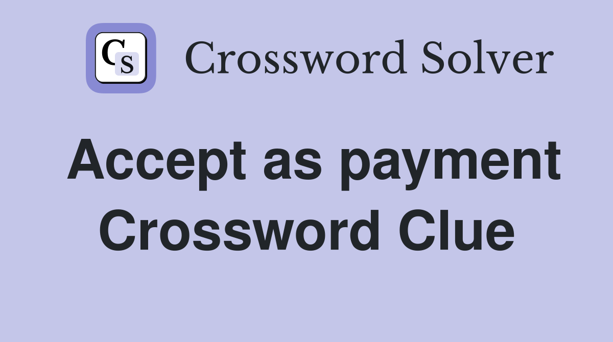 Accept as payment Crossword Clue