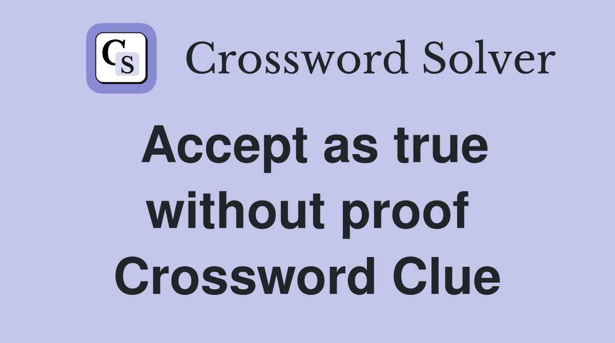 Accept as true without proof Crossword Clue