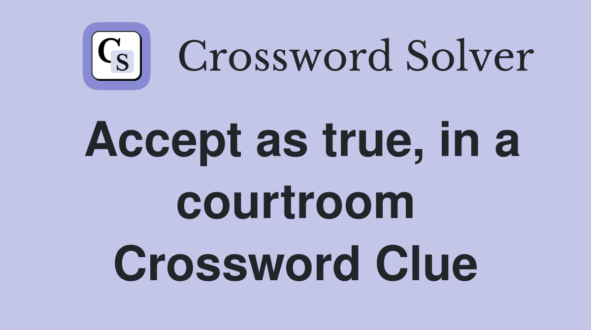 Accept as true, in a courtroom Crossword Clue