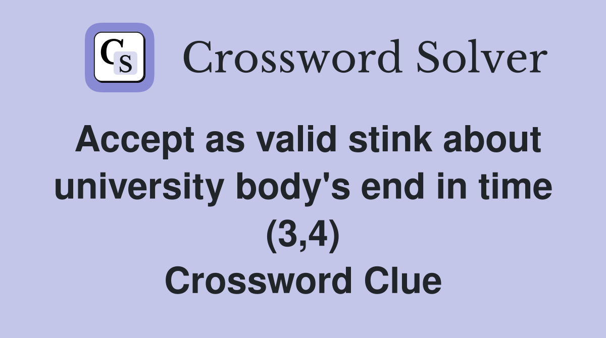 Accept as valid stink about university body's end in time (3,4) Crossword Clue