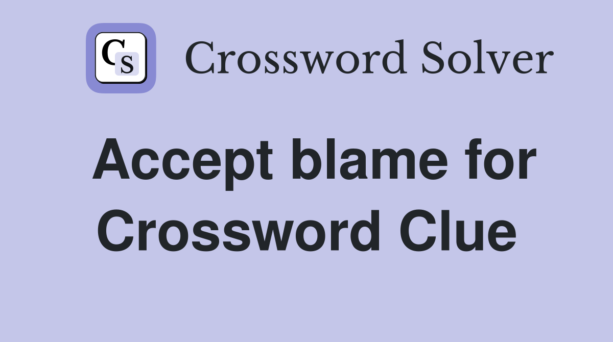 Accept blame for Crossword Clue