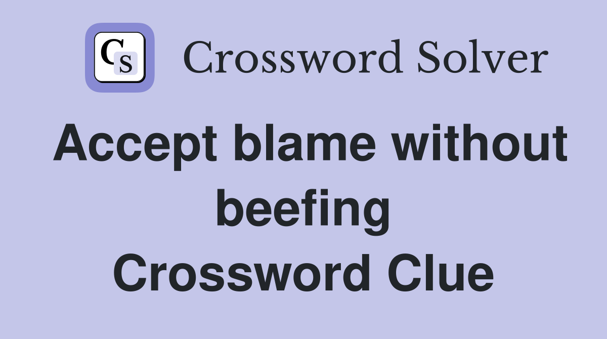 Accept blame without beefing Crossword Clue