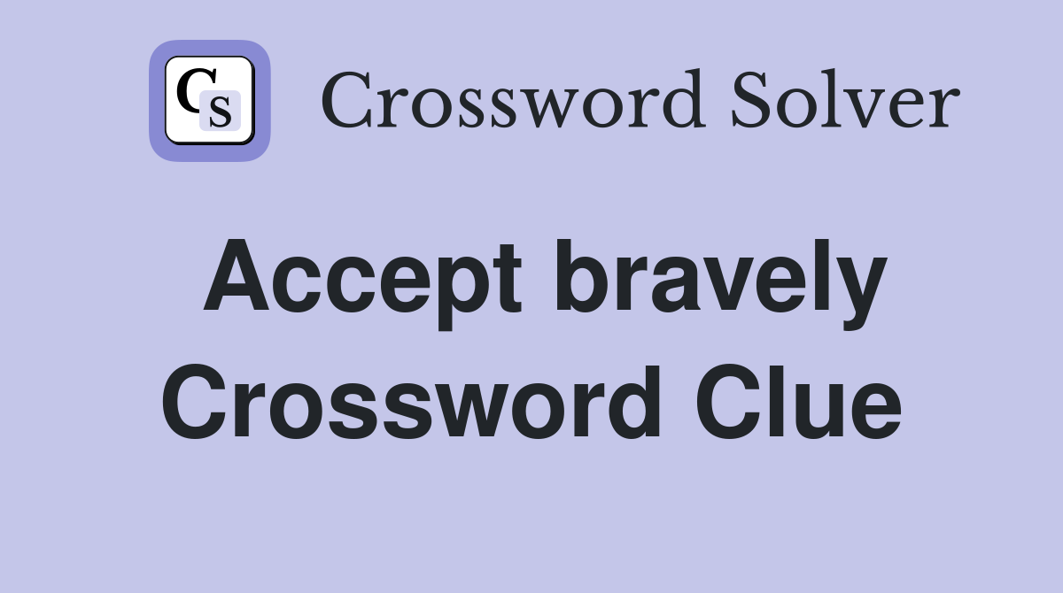 Accept bravely Crossword Clue