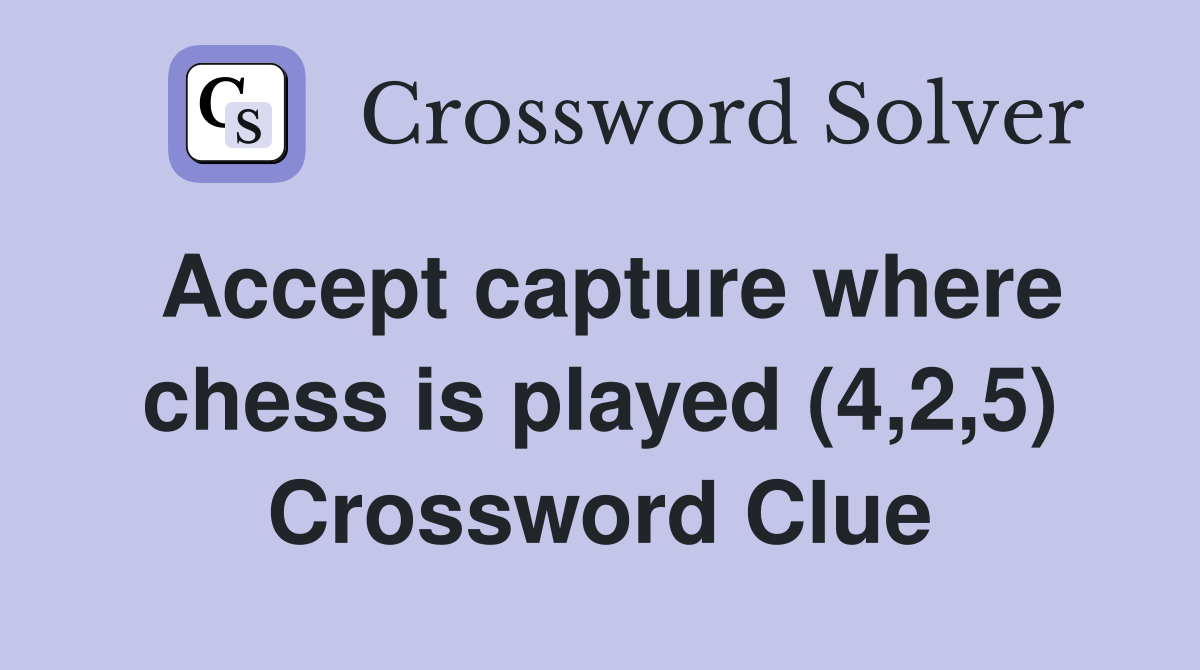 Accept capture where chess is played (4,2,5) Crossword Clue