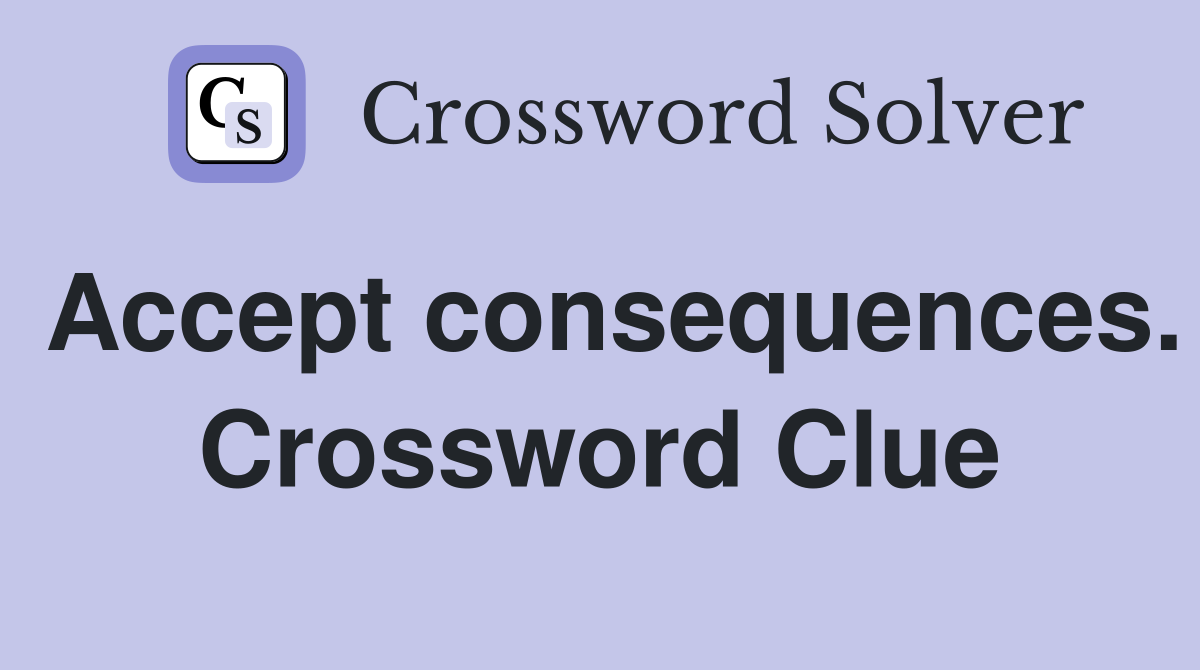 Accept consequences. Crossword Clue