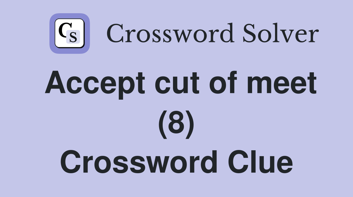 Accept cut of meet (8) Crossword Clue
