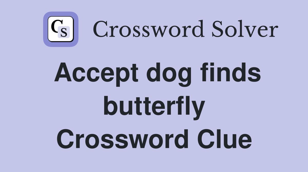 Accept dog finds butterfly Crossword Clue